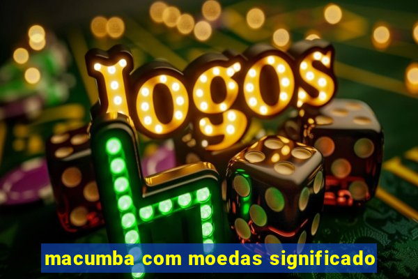 macumba com moedas significado